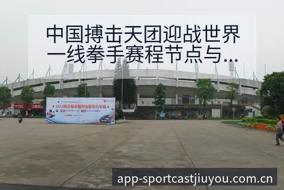 中国搏击天团迎战世界一线拳手赛程节点与战术价值深度分析 - 九游体育APP